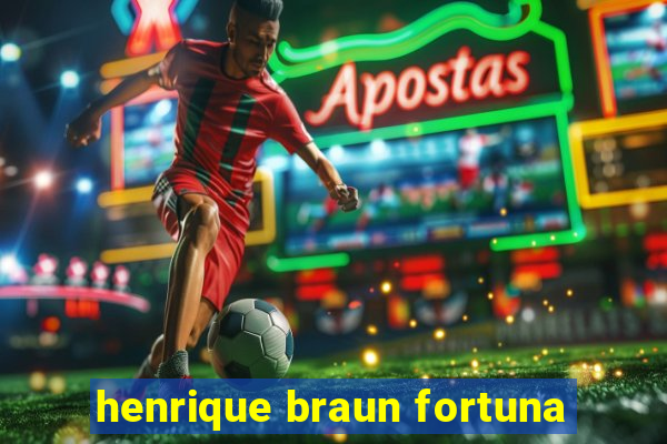 henrique braun fortuna