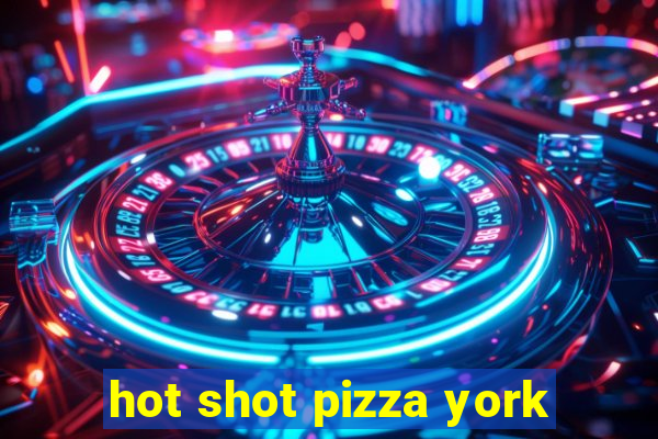 hot shot pizza york