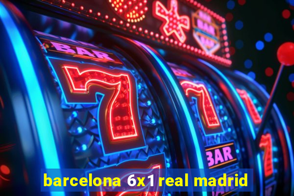 barcelona 6x1 real madrid