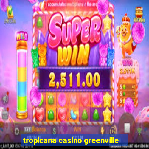 tropicana casino greenville