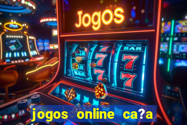 jogos online ca?a níquel valendo dinheiro