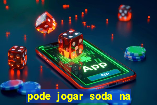 pode jogar soda na pia da cozinha