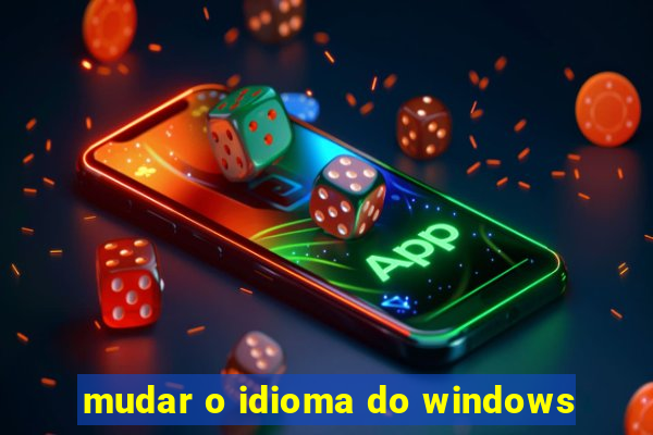 mudar o idioma do windows