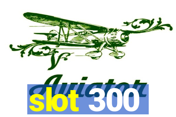 slot 300