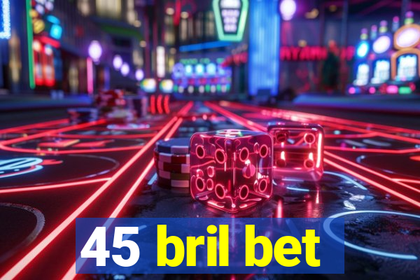 45 bril bet