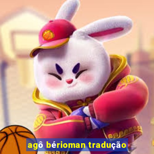 agô bérioman tradução