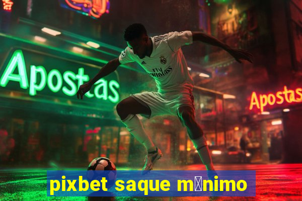 pixbet saque m铆nimo