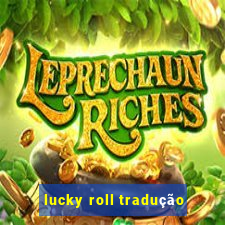 lucky roll tradução