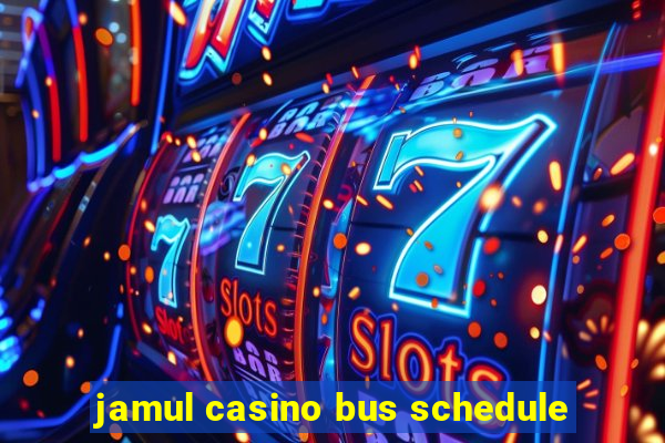 jamul casino bus schedule