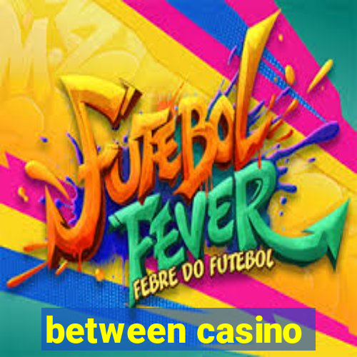 between casino