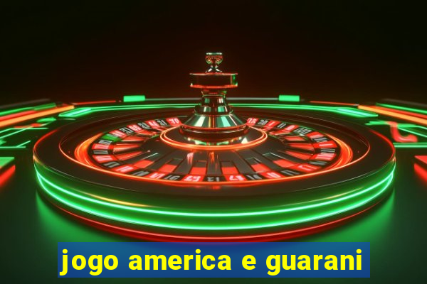 jogo america e guarani