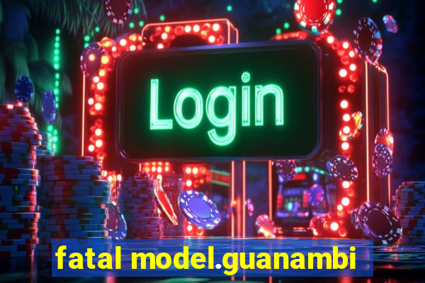 fatal model.guanambi