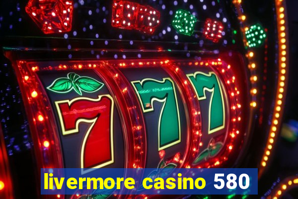 livermore casino 580