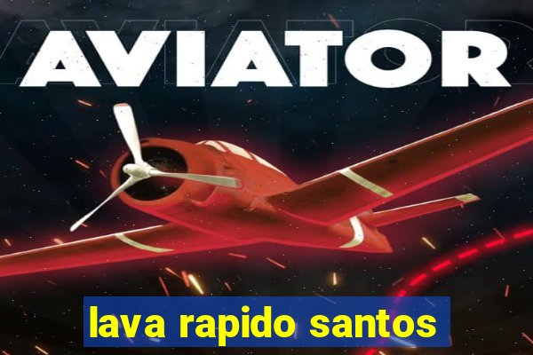 lava rapido santos