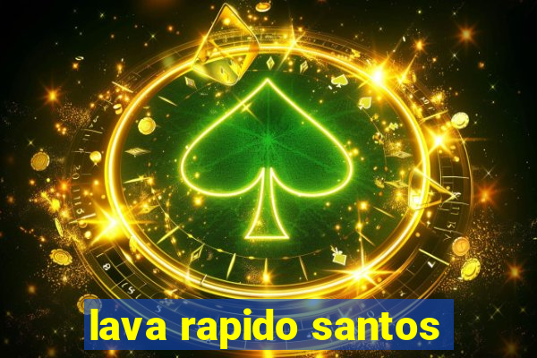 lava rapido santos