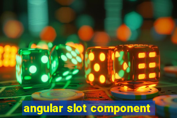 angular slot component