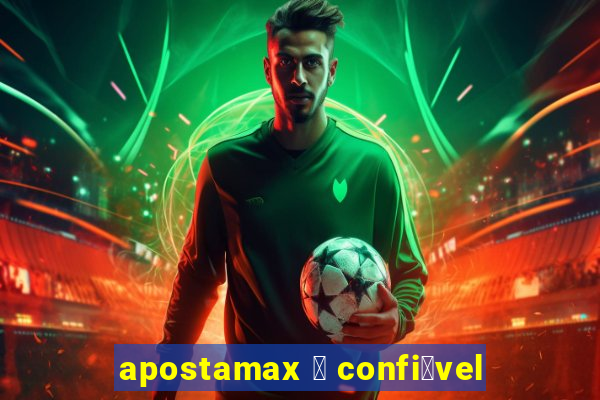 apostamax 茅 confi谩vel