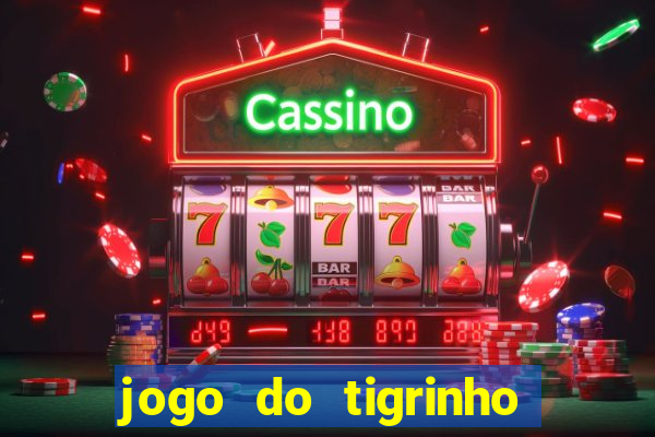 jogo do tigrinho sem depósito