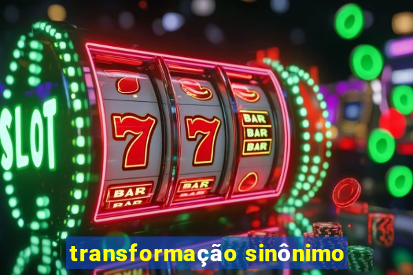 transformação sinônimo