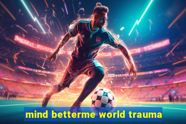 mind betterme world trauma