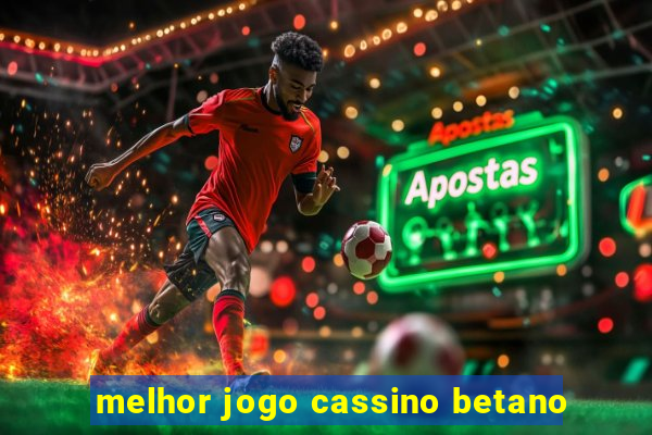 melhor jogo cassino betano