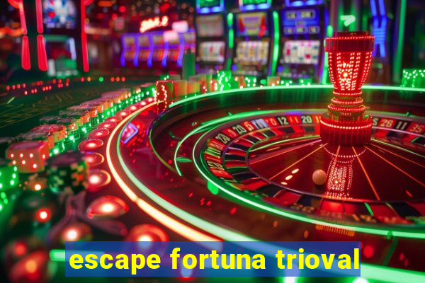 escape fortuna trioval