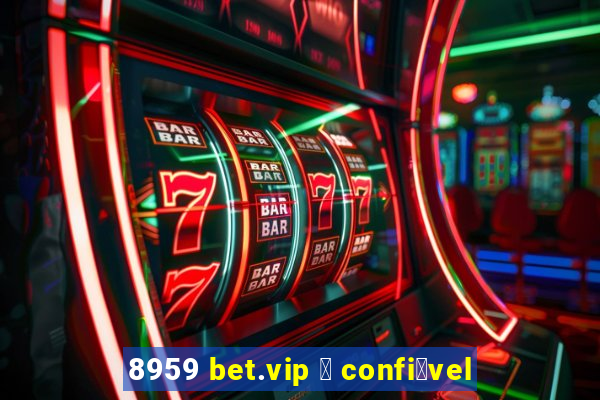 8959 bet.vip 茅 confi谩vel