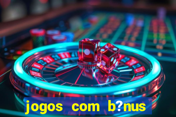 jogos com b?nus sem depósito