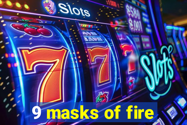 9 masks of fire