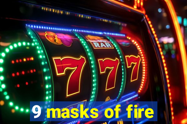 9 masks of fire