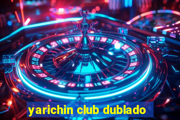 yarichin club dublado