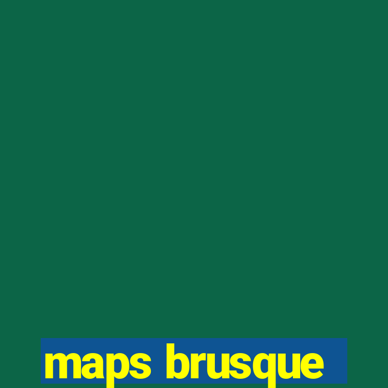 maps brusque