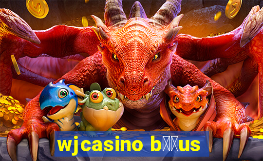 wjcasino b涔坣us