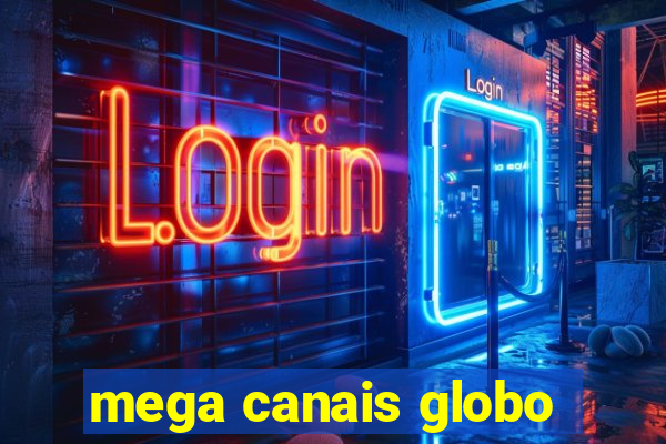 mega canais globo