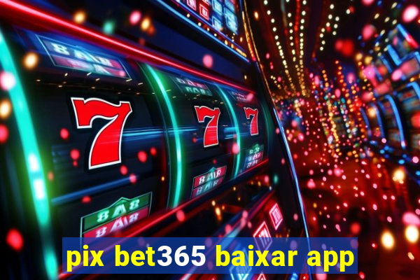 pix bet365 baixar app