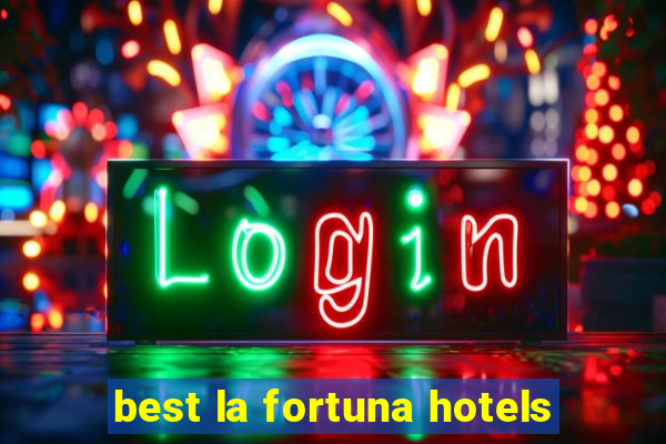 best la fortuna hotels