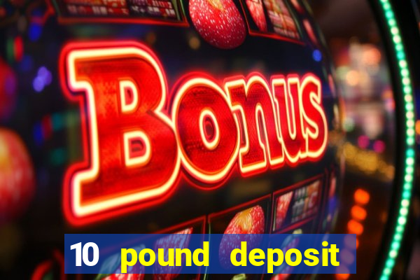 10 pound deposit casino sites