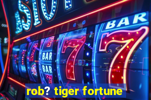 rob? tiger fortune