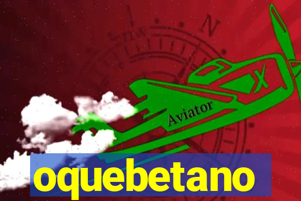 oquebetano