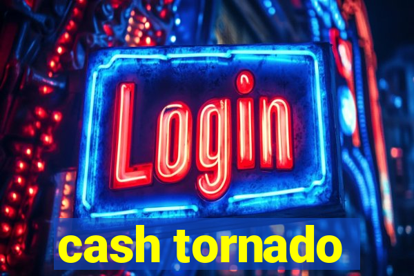 cash tornado