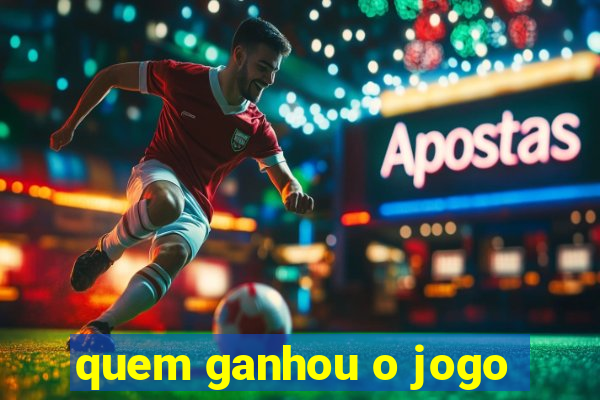 quem ganhou o jogo