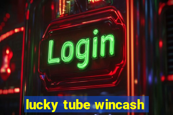 lucky tube wincash