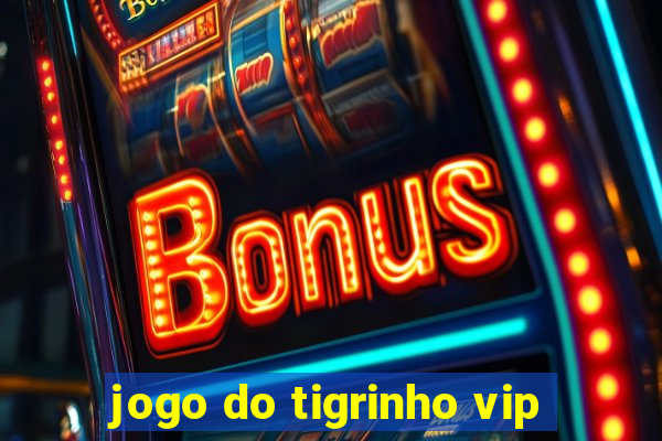 jogo do tigrinho vip