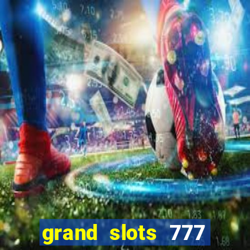 grand slots 777 paga mesmo