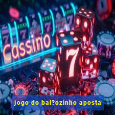 jogo do bal?ozinho aposta