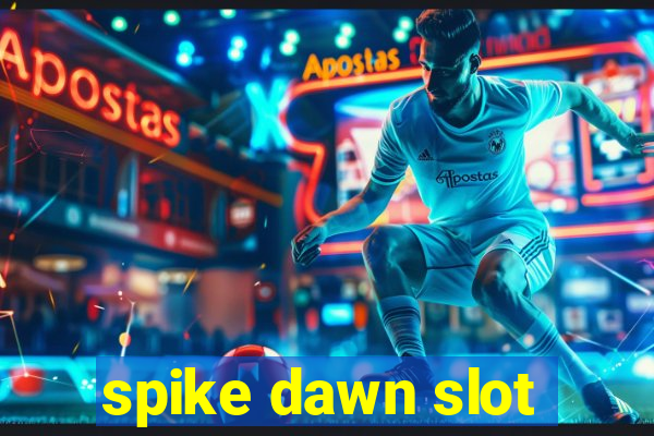 spike dawn slot