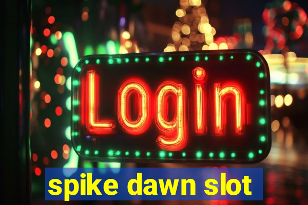 spike dawn slot