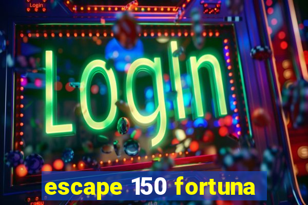 escape 150 fortuna