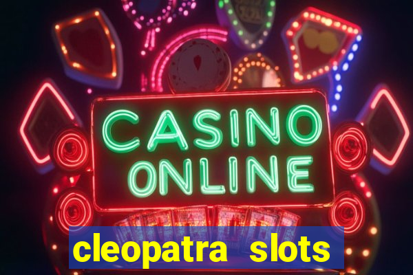 cleopatra slots games free