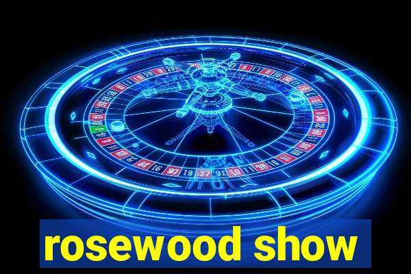 rosewood show